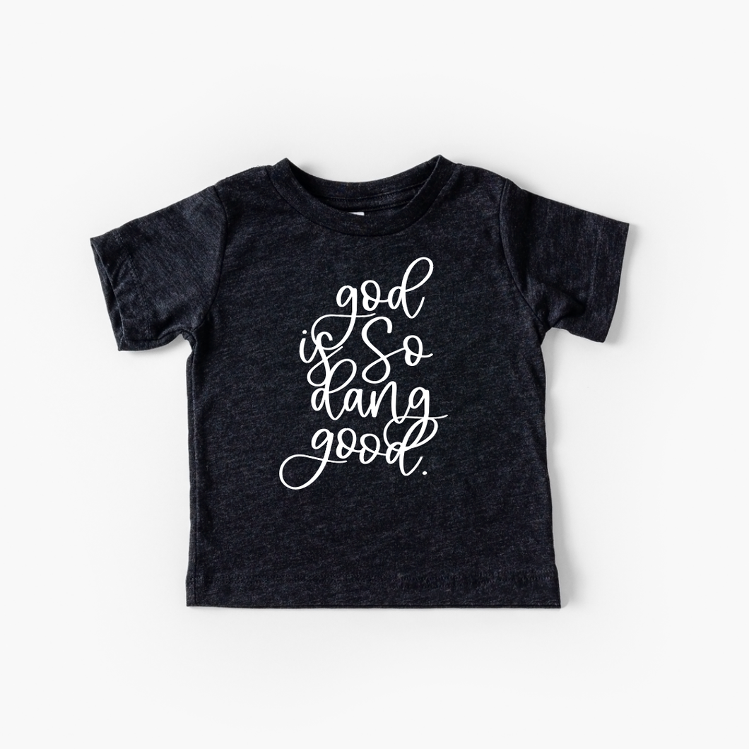 God is SO dang good - Baby/Toddler/Kids tee